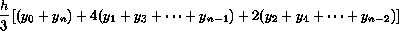 
{h\over 3} \left[ (y_0 + y_n) 
+ 4(y_1 + y_3 + \cdots + y_{n-1}) 
+ 2(y_2 + y_4 + \cdots + y_{n-2}) \right]
